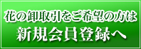 花の卸取引をご希望の方は新規会員登録へ